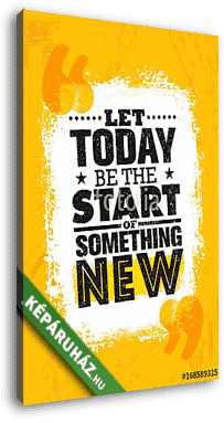 Let Today Be The Start Of Something New. Inspiring Creative Motivation Quote Poster Template. Vector Typography - vászonkép 3D látványterv