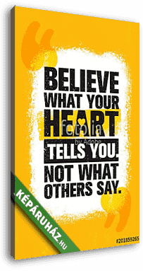 Believe What Your Heart Tells You. Not What Others Say. Inspiring Creative Motivation Quote Poster Template - vászonkép 3D látványterv