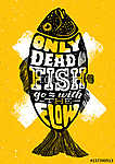 Only Dead Fish Go With The Flow.Inspiring Lettering Creative Motivation Quote Composition. Vector Typography (id: 16614) poszter