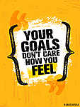 Your Goals Dont Care How You Feel. Inspiring Creative Motivation Quote Poster Template. Vector Typography Banner vászonkép, poszter vagy falikép