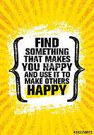 Find Something That Makes You Happy And Use It To Make Others Happy. Inspiring Creative Motivation Quote Poster vászonkép, poszter vagy falikép