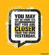 You May Not Be There Yet, But You Are Closer Than You Were Yesterday. Inspiring Creative Motivation Quote Poster. vászonkép, poszter vagy falikép