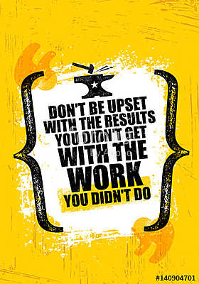 Do Not Be Upset With The Results You Did Not Get With The Work You Did Not Do. Inspiring Creative Motivation Quote (keretezett kép) - vászonkép, falikép otthonra és irodába