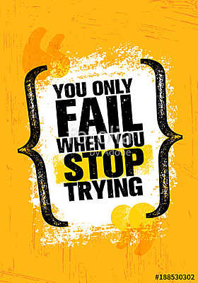 You Only Fail When You Stop Trying. Inspiring Creative Motivation Quote Poster Template. Vector Typography (fotótapéta) - vászonkép, falikép otthonra és irodába