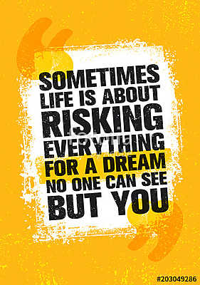Sometimes Life Is About Risking Everything For A Dream No One Can See But You. Inspiring Creative Motivation Quote (keretezett kép) - vászonkép, falikép otthonra és irodába