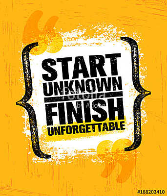 Start Unknown Finish Unforgettable. Inspiring Creative Motivation Quote Poster Template. Vector Typography Banner (keretezett kép) - vászonkép, falikép otthonra és irodába