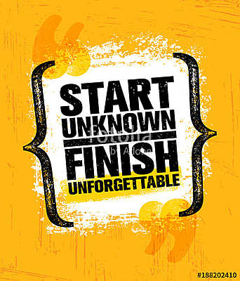 Start Unknown Finish Unforgettable. Inspiring Creative Motivation Quote Poster Template. Vector Typography Banner (poszter) - vászonkép, falikép otthonra és irodába