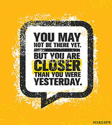 You May Not Be There Yet, But You Are Closer Than You Were Yesterday. Inspiring Creative Motivation Quote Poster. (keretezett kép) - vászonkép, falikép otthonra és irodába