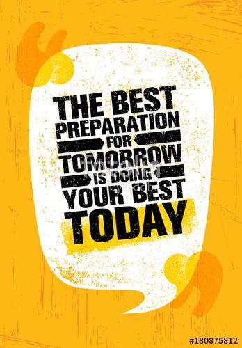 The Best Preparation For Tomorrow Is Doing Your Best Today. Inspiring Creative Motivation Quote Poster Template, Premium Kollekció