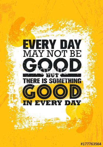 Everyday May Not Be Good But There Is Something Good In Every Day. Inspiring Creative Motivation Quote Poster Template, Premium Kollekció