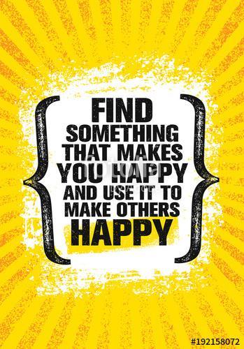 Find Something That Makes You Happy And Use It To Make Others Happy. Inspiring Creative Motivation Quote Poster, Premium Kollekció