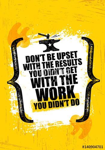Do Not Be Upset With The Results You Did Not Get With The Work You Did Not Do. Inspiring Creative Motivation Quote, Premium Kollekció