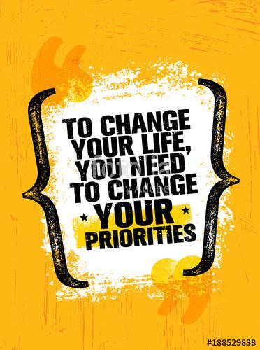 To Change Your Life You Need To Change Your Priorities. Inspiring Creative Motivation Quote Poster Template, Premium Kollekció