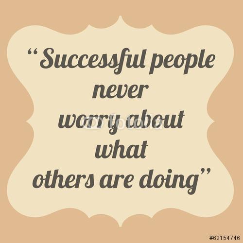 A sikeres emberek sohasem aggódnak amiatt, amit mások csinálnak., Premium Kollekció