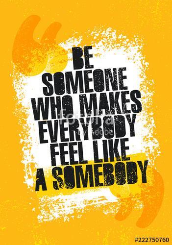 Be Someone Who Makes Everyone Feel Like Somebody. Inspiring Creative Motivation Quote Poster Template., Premium Kollekció