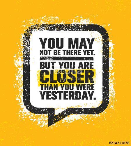 You May Not Be There Yet, But You Are Closer Than You Were Yesterday. Inspiring Creative Motivation Quote Poster., Premium Kollekció